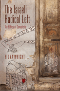 The Israeli Radical Left: An Ethics of Complicity (The Ethnography of Political Violence)