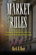 'Market Rules: Bankers, Presidents, and the Origins of the Great Recession'