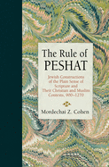 The Rule of Peshat: Jewish Constructions of the Plain Sense of Scripture and Their Christian and Muslim Contexts, 900-1270 (Jewish Culture and Contexts)