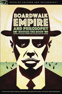 Boardwalk Empire and Philosophy: Bootleg This Book (Popular Culture and Philosophy, 77)