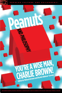 Peanuts and Philosophy: You're a Wise Man, Charlie Brown! (Popular Culture and Philosophy)