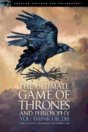The Ultimate Game of Thrones and Philosophy: You Think or Die (Popular Culture and Philosophy)