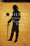 Hamilton and Philosophy: Revolutionary Thinking (Popular Culture and Philosophy)