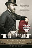 The Heir Apparent: A Life of Edward VII, the Playboy Prince