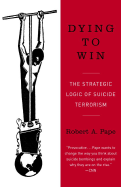 Dying to Win: The Strategic Logic of Suicide Terr