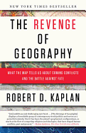 The Revenge of Geography: What the Map Tells Us About Coming Conflicts and the Battle Against Fate