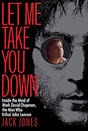 Let Me Take You Down: Inside the Mind of Mark David Chapman,the Man Who Killed John Lennon