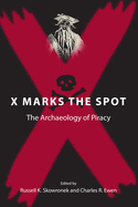 X Marks the Spot: The Archaeology of Piracy (New Perspectives on Maritime History and Nautical Archaeology)