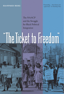 The Ticket to Freedom: The NAACP and the Struggle for Black Political Integration (New Perspectives on the History of the South)