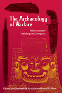The Archaeology of Warfare: Prehistories of Raiding and Conquest