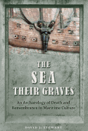 The Sea Their Graves: An Archaeology of Death and Remembrance in Maritime Culture (New Perspectives on Maritime History and Nautical Archaeology)