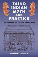 Ta├â┬¡no Indian Myth and Practice: The Arrival of the Stranger King (Florida Museum of Natural History: Ripley P. Bullen Series)