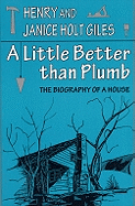 A Little Better than Plumb: The Biography of a House
