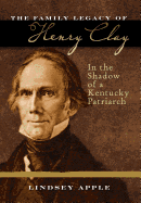 The Family Legacy of Henry Clay: In the Shadow of a Kentucky Patriarch (Topics in Kentucky History)
