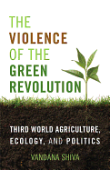 'The Violence of the Green Revolution: Third World Agriculture, Ecology, and Politics'