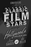 Conversations with Classic Film Stars: Interviews from Hollywood's Golden Era (Screen Classics)