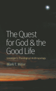 The Quest for God & the Good Life: Lonergan's Theological Anthropology