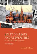 Jesuit Colleges and Universities in the United States: A History