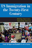 'U.S. Immigration in the Twenty-First Century: Making Americans, Remaking America'