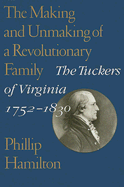 The Making and Unmaking of a Revolutionary Family: The Tuckers of Virginia, 1752├óΓé¼ΓÇ£1830 (Jeffersonian America)