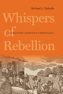 Whispers of Rebellion: Narrating Gabriel's Conspiracy (Carter G. Woodson Institute Series: Black Studies at Work in the World)