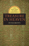 Treasure in Heaven: The Holy Poor in Early Christianity