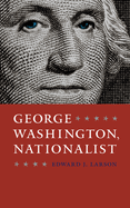George Washington, Nationalist (Gay Hart Gaines Distinguished Lectures)