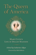 The Queen of America: Mary Cutts's Life of Dolley Madison (Jeffersonian America)