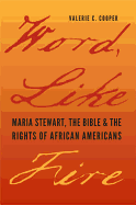 Word, Like Fire: Maria Stewart, the Bible, and the Rights of African Americans (Carter G. Woodson Institute Series)
