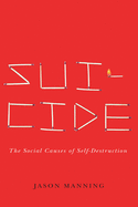 Suicide: The Social Causes of Self-Destruction (Studies in Pure Sociology)
