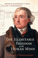 The Illimitable Freedom of the Human Mind: Thomas Jefferson├óΓé¼Γäós Idea of a University