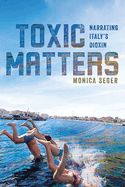 Toxic Matters: Narrating Italy├óΓé¼Γäós Dioxin (Under the Sign of Nature: Explorations in Ecocriticism)