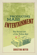 Producing Mass Entertainment: The Serial Life of the Yellow Kid (Studies in Comics and Cartoons)