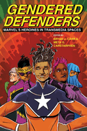 Gendered Defenders: Marvel├óΓé¼Γäós Heroines in Transmedia Spaces (New Suns: Race, Gender, and Sexuality)