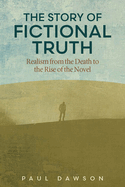 The Story of Fictional Truth: Realism from the Death to the Rise of the Novel (THEORY INTERPRETATION NARRATIV)