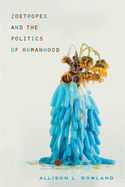 Zoetropes and the Politics of Humanhood (Rhetoric and Materiality)