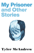 My Prisoner and Other Stories (The Journal Non/Fiction Prize)
