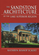 The Sandstone Architecture of the Lake Superior Region (Great Lakes Books Series)