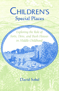 Children's Special Places: Exploring the Role of Forts, Dens, and Bush Houses in Middle Childhood (Landscapes of Childhood Series)