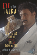 Eye of the Taika: New Zealand Comedy and the Films of Taika Waititi (Contemporary Approaches to Film and Media Series)