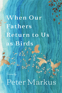 When Our Fathers Return to Us as Birds (Made in Michigan Writers Series)
