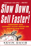 'Slow Down, Sell Faster!: Understand Your Customer's Buying Process and Maximize Your Sales'