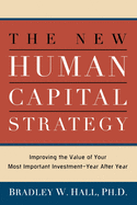 The New Human Capital Strategy: Improving the Value of Your Most Important Investment--Year After Year