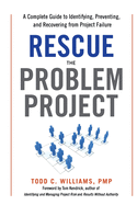 'Rescue the Problem Project: A Complete Guide to Identifying, Preventing, and Recovering from Project Failure'