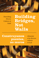 Building Bridges, Not Walls - Construyamos puentes, no muros: Nourishing Diverse Cultures in Faith ├óΓé¼ΓÇ£ Alimentar a las diversas culturas en la fe