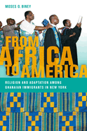 From Africa to America: Religion and Adaptation among Ghanaian Immigrants in New York (Religion, Race, and Ethnicity)