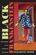 Black Frankenstein: The Making of an American Metaphor (America and the Long 19th Century)