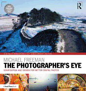 The Photographer's Eye Digitally Remastered 10th Anniversary Edition: Composition and Design for Better Digital Photos