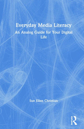 Everyday Media Literacy: An Analog Guide for Your Digital Life