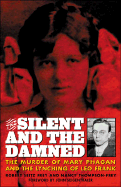 Silent and the Damned: The Murder of Mary Phagan and the Lynching of Leo Frank